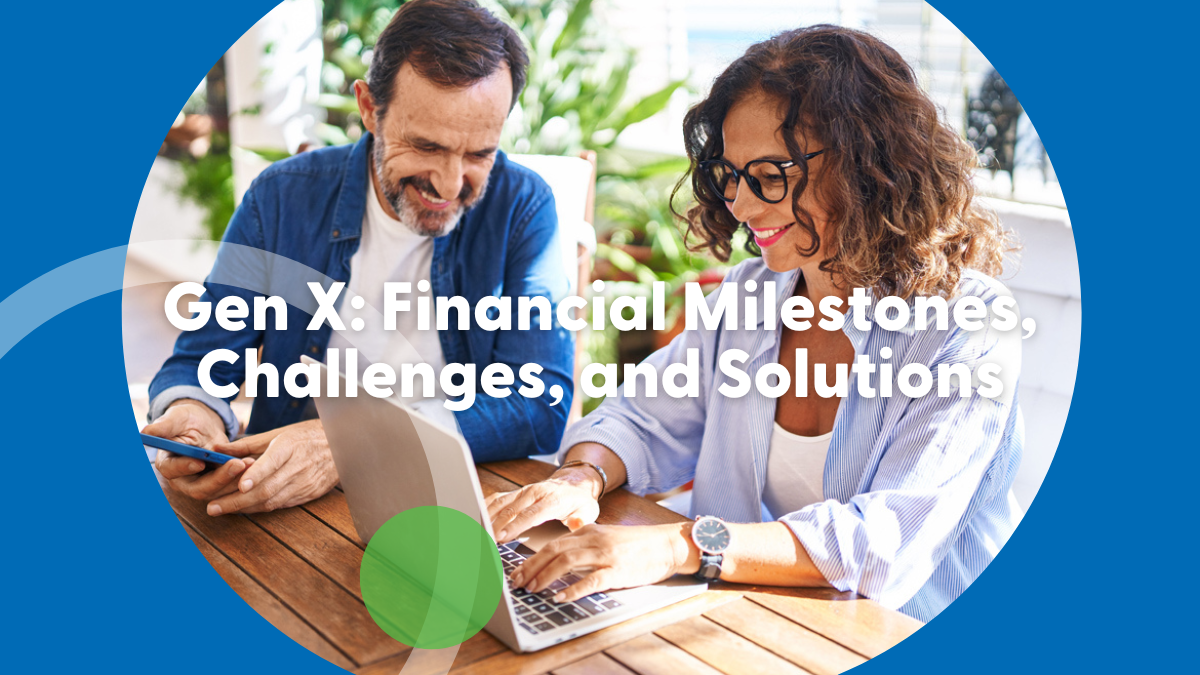 Gen X: Financial Milestones, Challenges, & Solutions 