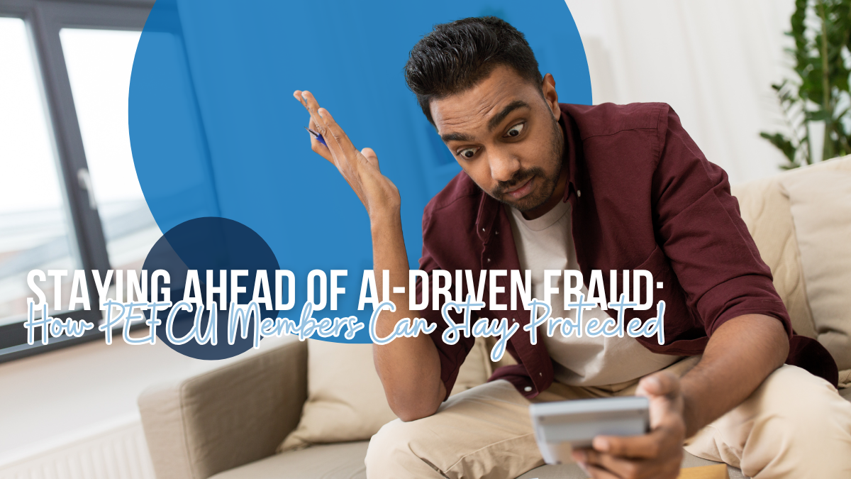 Staying Ahead of AI-Driven Fraud: How PEFCU Members Can Stay Protected