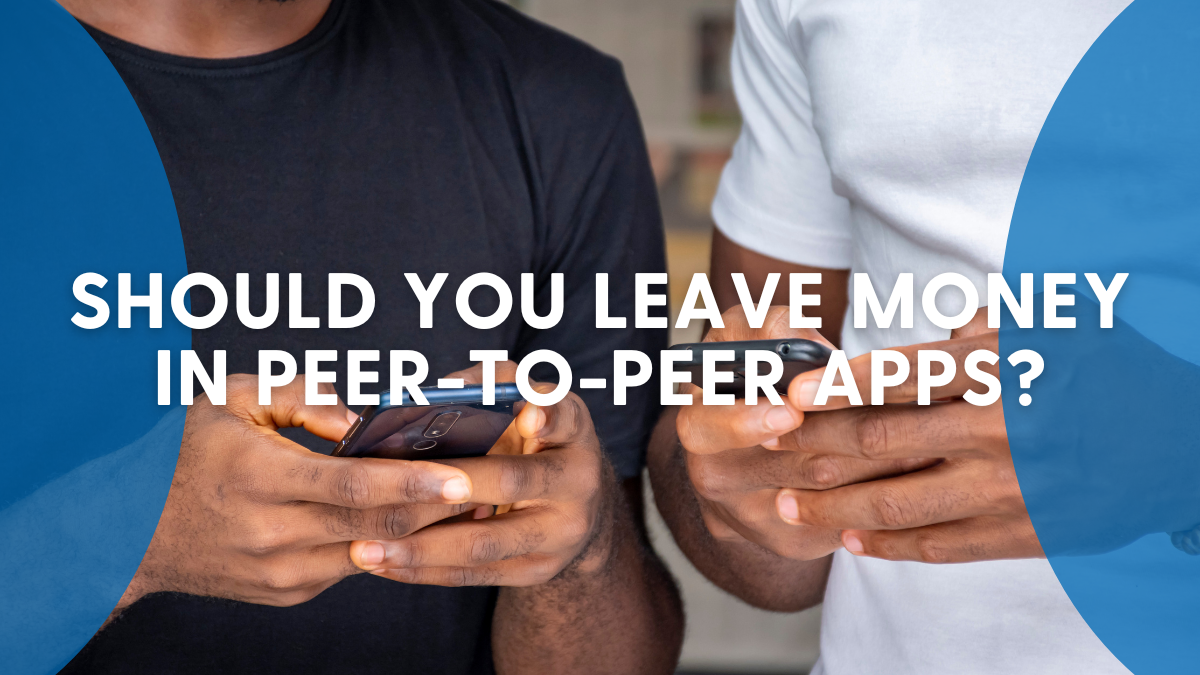 Should You Leave Money in Peer-to-Peer Payment Apps?