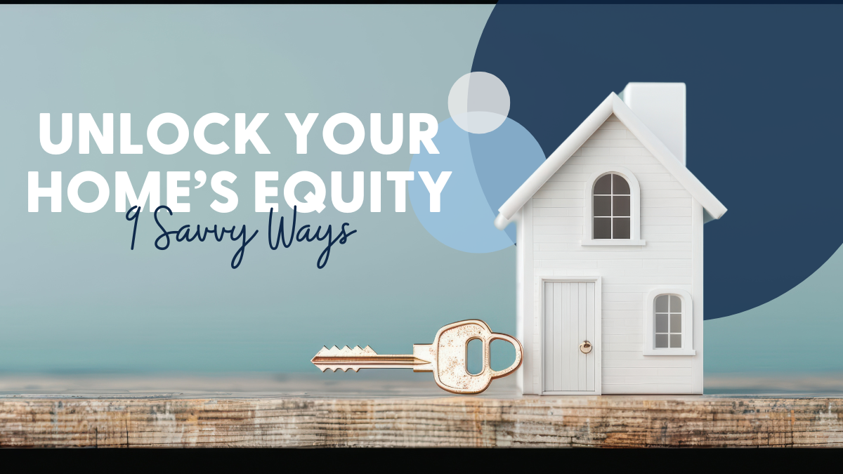 Unlock Your Home’s Equity: 9 Savvy Uses 