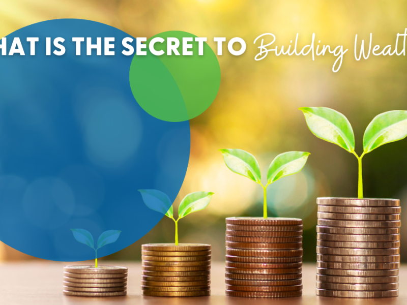 What’s the Secret to Building Wealth? What’s the Secret to Building Wealth?