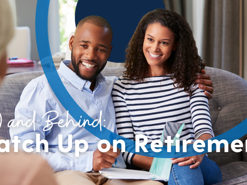 30 & Behind? How to Catch Up on Retirement! 30 & Behind? How to Catch Up on Retirement!