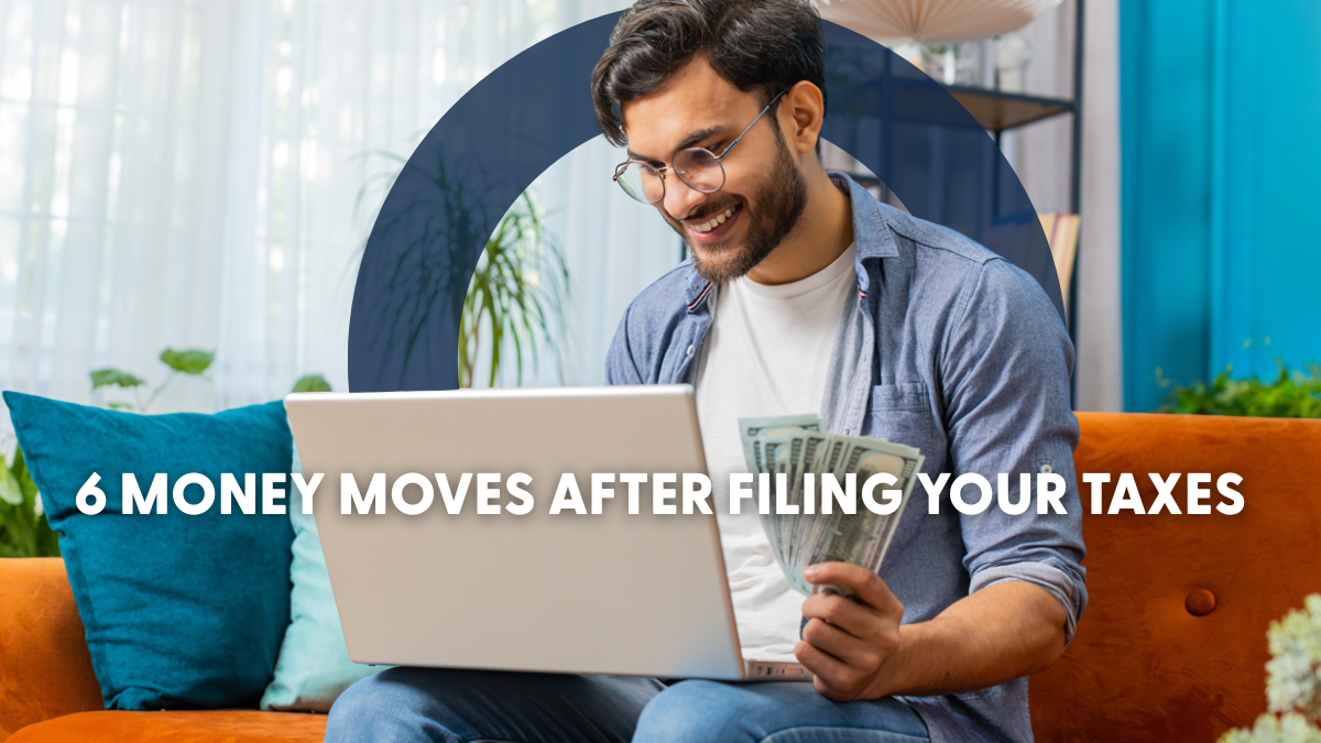 6 Money Moves After Filing Your Taxes